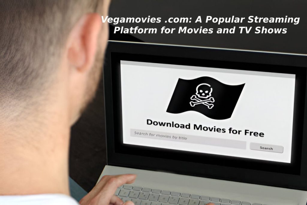 Vegamovies .com: A Popular Streaming Platform for Movies and TV Shows