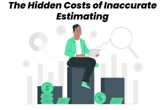 The Hidden Costs of Inaccurate Estimating